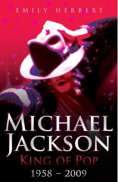 Michael Jackson - King of Pop: 1958 - 2009 - Emily Herbert