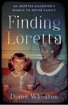 Finding Loretta: An Adopted Daughter\'s Search to Define Family - Diane Wheaton