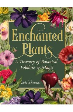 Enchanted Plants: A Treasury of Botanical Folklore and Magic - Varla A. Ventura