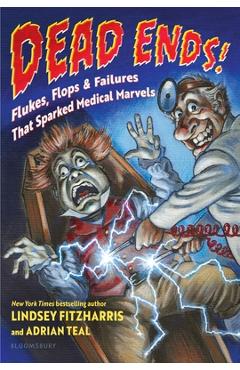 Dead Ends!: Flukes, Flops & Failures That Sparked Medical Marvels - Lindsey Fitzharris