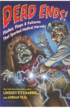Dead Ends!: Flukes, Flops & Failures That Sparked Medical Marvels - Lindsey Fitzharris