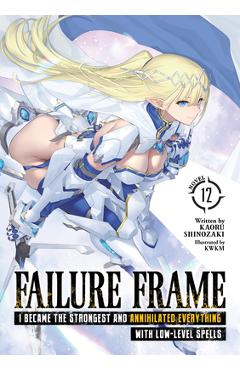 Failure Frame: I Became the Strongest and Annihilated Everything with Low-Level Spells (Light Novel) Vol. 12