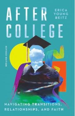After College: Navigating Transitions, Relationships, and Faith - Erica Young Reitz