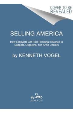 Devils' Advocates: How Washington Lobbyists Get Rich Enabling Dictators, Oligarchs, and Arms Dealers (While Thwarting Democracy) - Kenneth P. Vogel