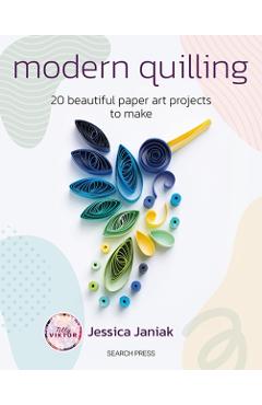 Modern Quilling: 20 Beautiful Paper Art Projects to Make - Jessica Janiak