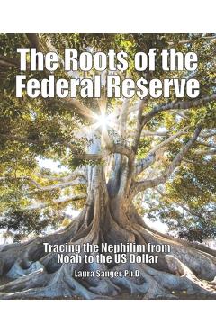 The Roots of the Federal Reserve: Tracing the Nephilim from Noah to the US Dollar - Laura Sanger