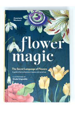 Flower Magic: The Secret Language of Flowers - Anastasia Mostacci