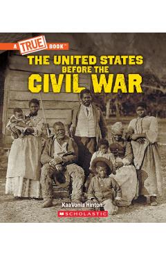 United States Before the Civil War (a True Book: Exploring the Civil War) - Kaavonia Hinton