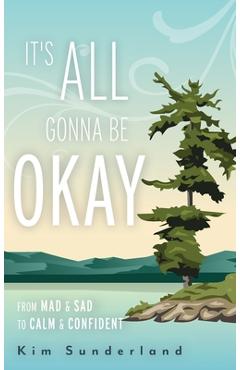 It's All Gonna Be Okay: From Mad & Sad To Calm & Confident - Kim Sunderland