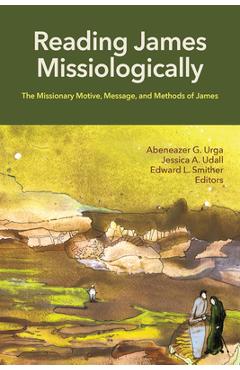Reading James Missiologically: The Missionary Motive, Message, and Methods of James -