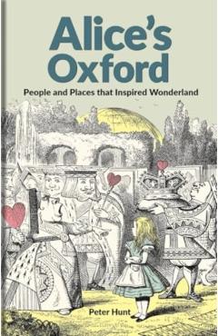 Alice's Oxford: People and Places That Inspired Wonderland - Peter Hunt