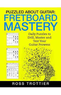 Puzzled About Guitar: Fretboard Mastery: Level 1: The First Position - Ross Trottier