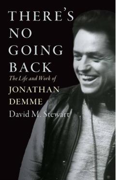 There's No Going Back: The Life and Work of Jonathan Demme - David M. Stewart