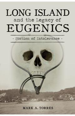 Long Island and the Legacy of Eugenics: Station of Intolerance - Mark A. Torres