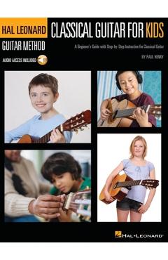 Classical Guitar for Kids: A Beginner\'s Guide with Step-By-Step Instruction and Online Demonstration Tracks - Paul Henry