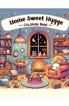 Home Sweet Hygge Coloring Book: Let the gentle spirit of hygge fill your heart with warmth and happiness as you color your way through this charming b - Verna Newton Art