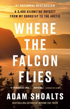 Where the Falcon Flies: A 3,400 Kilometre Odyssey from My Doorstep to the Arctic - Adam Shoalts