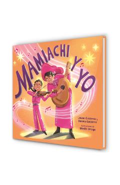 Mamiachi Y Yo: El Mariachi de Mi Mami / Mamiachi & Me: My Mommy\'s Mariachi Band - Jolene Gutiérrez