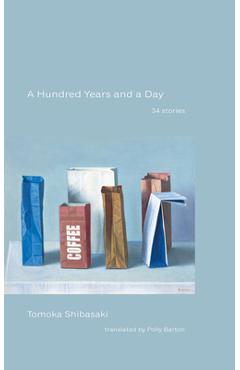 A Hundred Years and a Day: 34 Stories - Tomoka Shibasaki