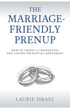 The Marriage-Friendly Prenup: How to Create a Thoughtful and Caring Prenuptial Agreement - Laurie Israel