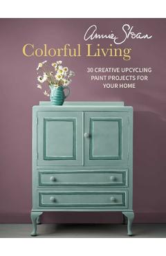 Annie Sloan Colorful Living: 30 Creative Upcycling Paint Projects for Your Home - Annie Sloan