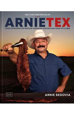 Arnietex: Over 100 Recipes for Mexican-American Cooking and Texas-Style BBQ - Arnie Segovia