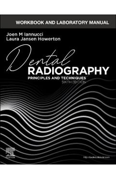 Workbook and Laboratory Manual for Dental Radiography: Principles and Techniques - Joen Iannucci