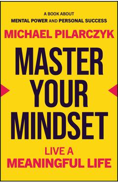 Master Your Mindset: Live a Meaningful Life - Michael Pilarczyk