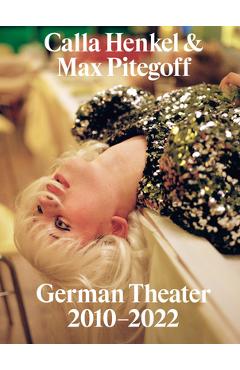 Calla Henkel & Max Pitegoff: German Theater 2010-2022 - Calla Henkel