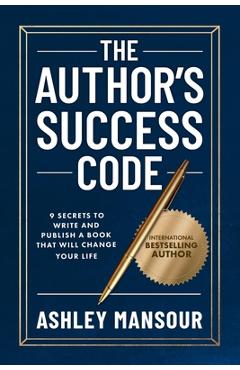 The Author\'s Success Code: 9 Secrets to Write and Publish a Book That Will Change Your Life - Ashley Mansour