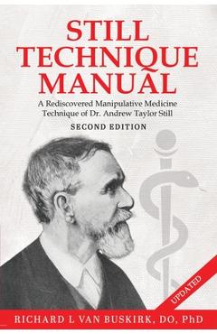 Still Technique Manual: A Rediscovered Manipulative Medicine Technique of Dr. Andrew Taylor Still SECOND EDITION:: Applications of a Rediscove - Richard L. Van Buskirk Do