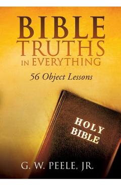 Bible Truths In Everything - G. W. Peele
