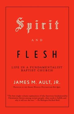 Spirit and Flesh: Life in a Fundamentalist Baptist Church - James M. Ault
