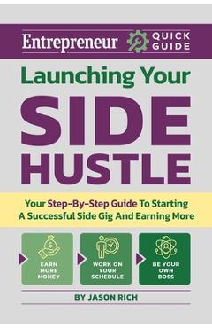 Launching Your Side Hustle: Your Step-By-Step Guide to Starting a Successful Side Gig and Earning More - Jason R. Rich