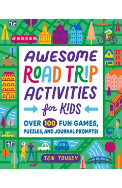 Awesome Road Trip Activities for Kids: Over 100 Fun Games, Puzzles, and Journal Prompts! - Jen Tousey
