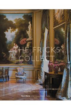 The Fricks Collect: An American Family and the Evolution of Taste in the Gilded Age - Ian Wardropper