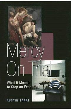 Mercy on Trial: What It Means to Stop an Execution - Austin Sarat
