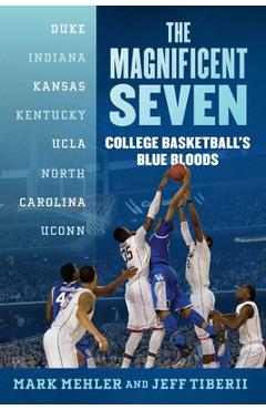 The Magnificent Seven: College Basketball\'s Blue Bloods - Mark Mehler
