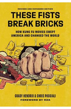 These Fists Break Bricks (Revised and Expanded Edition): How Kung Fu Movies Swept America and Changed the World - Grady Hendrix