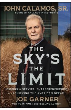 The Sky\'s the Limit: Lessons in Service, Entrepreneurship and Achieving the American Dream - John Calamos