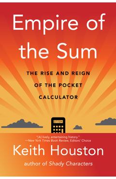 Empire of the Sum: The Rise and Reign of the Pocket Calculator - Keith Houston