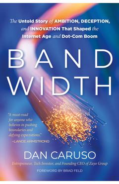 Bandwidth: The Untold Story of Ambition, Deception, and Innovation That Shaped the Internet Age and Dot-Com Boom - Dan Caruso