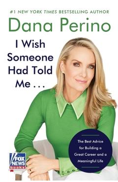 I Wish Someone Had Told Me . . .: The Best Advice for Building a Great Career and a Meaningful Life -