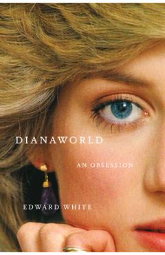Dianaworld: An Obsession - Edward White