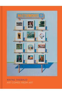 Wayne Thiebaud: Art Comes from Art - Timothy Anglin Burgard