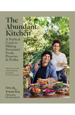 The Abundant Kitchen: A Practical Guide to Making Fermented Foods, Preserves & Pickles - Niva Kay