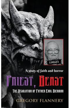 Priest, Beast: The Desolation of Father Earl Bierman - Gregory Flannery