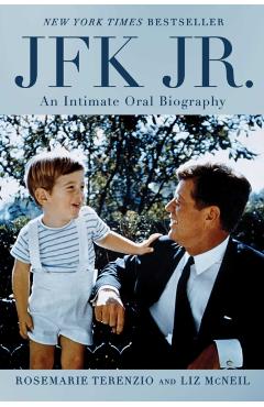 JFK Jr.: An Intimate Oral Biography - Rosemarie Terenzio