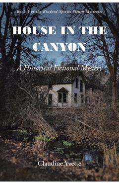 House in the Canyon: A Historical Fictional Mystery - Claudine Yvette