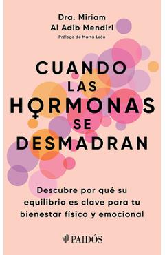 Cuando Las Hormonas Se Desmadran: Descubre Por Qué Su Equilibrio Es Clave Para Tu Bienestar Físico Y Emocional / When Hormones Go Wild - Miriam Al Adib Mendi